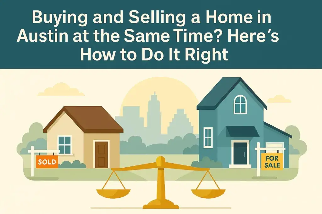 Buying and Selling a Home in Austin at the Same Time? Here’s How to Do It Right 3 Balancing home buying and selling process